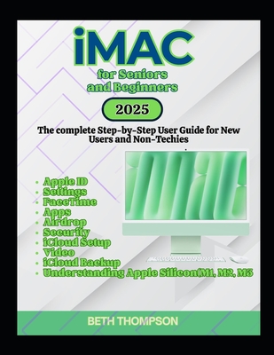 iMac for Seniors and Beginners: The Complete Step-by-Step User Guide for New Users and Non-Techies - Thompson, Beth