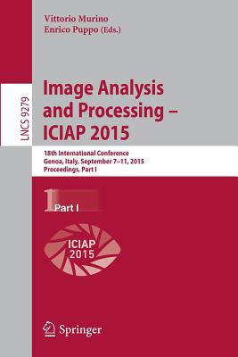Image Analysis and Processing -- Iciap 2015: 18th International Conference, Genoa, Italy, September 7-11, 2015, Proceedings, Part I - Murino, Vittorio (Editor), and Puppo, Enrico (Editor)