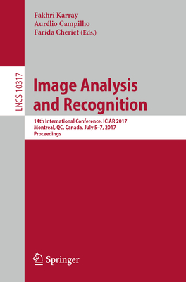 Image Analysis and Recognition: 14th International Conference, Iciar 2017, Montreal, Qc, Canada, July 5-7, 2017, Proceedings - Karray, Fakhri (Editor), and Campilho, Aurlio (Editor), and Cheriet, Farida (Editor)