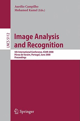 Image Analysis and Recognition: 5th International Conference, Iciar 2008, Pvoa de Varzim, Portugal, June 25-27, 2008, Proceedings - Campilho, Aurelio (Editor), and Kamel, Mohamed (Editor)