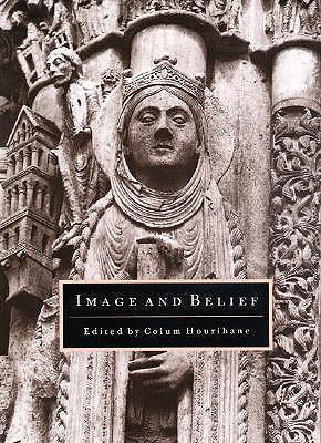 Image and Belief: Studies in Celebration of the Eightieth Anniversary of the Index of Christian Art - Hourihane, Colum, Ph.D. (Editor)