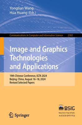 Image and Graphics Technologies and Applications: 19th Chinese Conference, IGTA 2024, Beijing, China, August 16-18, 2024, Revised Selected Papers - Wang, Yongtian (Editor), and Huang, Hua (Editor)