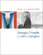 Image and Imagination: Georgia O'Keeffe by John Loengard - O'Keeffe, Georgia, and Loengard, John (Photographer)
