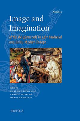 Image and Imagination of the Religious Self in Late Medieval and Early Modern Europe - Falkenburg, Reindert L (Editor), and Melion, Walter S (Editor), and Richardson, Todd M (Editor)