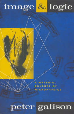Image and Logic: A Material Culture of Microphysics - Galison, Peter