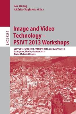 Image and Video Technology -- PSIVT 2013 Workshops: GCCV 2013, GPID 2013, PAESNPR 2013, and QACIVA 2013, Guanajuato, Mexico, October 28-29, 2013, Revised Selected Papers - Huang, Fay (Editor), and Sugimoto, Akihiro (Editor)