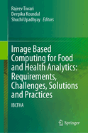 Image Based Computing for Food and Health Analytics: Requirements, Challenges, Solutions and Practices: Ibcfha