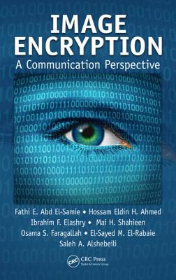 Image Encryption: A Communication Perspective - Abd El-Samie, Fathi E, and Ahmed, Hossam Eldin H, and Elashry, Ibrahim F