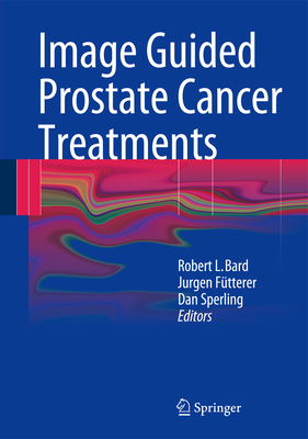 Image Guided Prostate Cancer Treatments - Bard, Robert L (Editor), and Ftterer, Jurgen J (Editor), and Sperling, Dan (Editor)