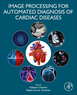 Image Processing for Automated Diagnosis of Cardiac Diseases - Chauhan, Kalpana (Editor), and Chauhan, Rajeev Kumar (Editor)