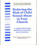 Reducing the Risk of Child Sexual Abuse in Your Church: A Complete and Practical Guidebook for Prevention and Risk Reduction