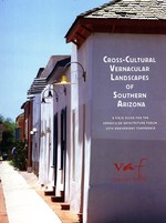Cross-cultural Vernacular Landscapes of Southern Arizona: A Field Guide for the Vernacular Architecture Forum 25th Anniversary Conference Tucson, Arizona 2005