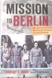 Mission to Berlin: the American Airmen Who Struck the Heart of Hitler's Reich