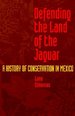 Defending the Land of the Jaguar a History of Conservation in Mexico