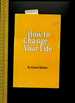 How to Change Your Life: 1983 Second Edition [Founder of a Spiritual Movement Known as Religious Science, a Part of the Greater New Thought Movement, Whose Spiritual Philosophy is Known as the Science of Mind, Self Help]
