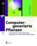 Computergenerierte Pflanzen. Technik Und Design Digitaler Pflanzenwelten (X. Media. Press) [Gebundene Ausgabe] Von Oliver Deussen Die Schnheit Der Natur Mit Dem Rechner Nachzubilden, Fasziniert Die Computergraphik Seit Jeher. Im Vorliegenden Buch...