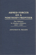 Armed Forces on a Northern Frontier: the Military in Alaska's History, 1867-1987 (Contributions in Military Studies #74)