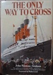 The Only Way to Cross: the Golden Era of the Great Atlantic Liners-From the Mauretania to the France and the Queen Elizabeth 2