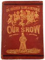 One Hundred Years a Republic. Our Show: a Humorous Account of the International Exposition in Honor of the Centennial Anniversary of American Independence