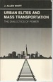 Urban Elites and Mass Transportation: the Dialectics of Power (Princeton Legacy Library)