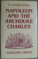 Napoleon and the Archduke Charles: A History of the Franco-Austrian Campaign in the Valley of the Danube in 1809