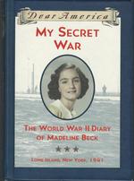 My Secret War: the World War II Diary of Madeline Beck, Long Island, New York, 1941 (Dear America Series)