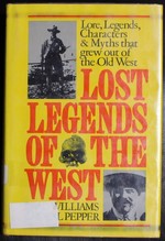 Lost Legnds of the West: Lore, Legends, Characters and Myths That Grew Out of the Old West