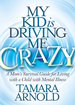 My Kid is Driving Me Crazy: a Mom? S Survival Guide for Living With a Child With Mental Illness