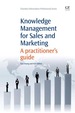 Knowledge Management for Sales and Marketing: a Practitioner's Guide