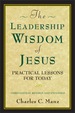 The Leadership Wisdom of Jesus: Practical Lessons for Today