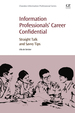 Information Professionals' Career Confidential: Straight Talk and Savvy Tips