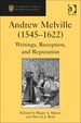 Andrew Melville (1545-1622): Writings, Reception, and Reputation