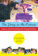 The Story in the Picture: Inquiry and Artmaking With Young Children