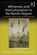 Whiteness and Postcolonialism in the Nordic Region: Exceptionalism, Migrant Others and National Identities