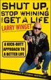 Shut Up, Stop Whining, and Get a Life: a Kick-Butt Approach to a Better Life, Revised and Updated