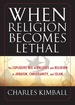 When Religion Becomes Lethal: the Explosive Mix of Politics and Religion in Judaism, Christianity, and Islam