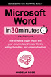 Microsoft Word in 30 Minutes: How to Make a Bigger Impact With Your Documents and Master Word's Writing, Formatting, and Collaboration Tools