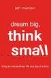 Dream Big, Think Small