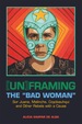 [Un]Framing the "Bad Woman"