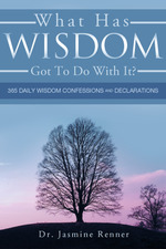 What Has Wisdom Got to Do With It? -365 Daily Wisdom Confessions and Declarations