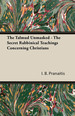 The Talmud Unmasked-the Secret Rabbinical Teachings Concerning Christians