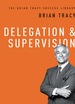 Delegation and Supervision (the Brian Tracy Success Library)