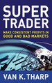 Super Trader: Make Consistent Profits in Good and Bad Markets