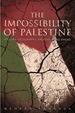 The Impossibility of Palestine: History, Geography, and the Road Ahead