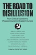 The Road to Disillusion: From Critical Marxism to Post-Communism in Eastern Europe