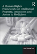 A Human Rights Framework for Intellectual Property, Innovation and Access to Medicines