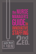 The Nurse Manager's Guide to Innovative Staffing, Second Edition