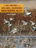 The Fall and Rise of the Wetlands of California's Great Central Valley