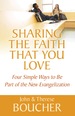 Sharing the Faith That You Love: Four Simple Ways to Be Part of the New Evangelization