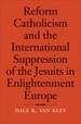 Reform Catholicism and the International Suppression of the Jesuits in Enlightenment Europe